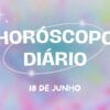 Horóscopo diário: confira o que os Astros reservam para esta terça-feira (18/06)
